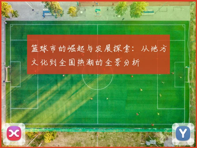 篮球市的崛起与发展探索：从地方文化到全国热潮的全景分析